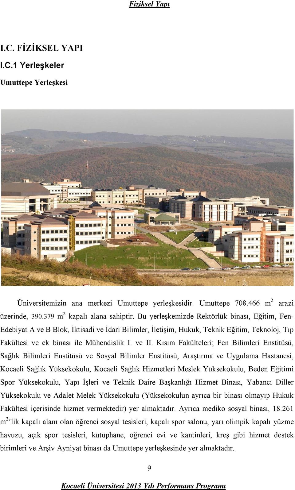 Kısım Fakülteleri; Fen Bilimleri Enstitüsü, Sağlık Bilimleri Enstitüsü ve Sosyal Bilimler Enstitüsü, Araştırma ve Uygulama Hastanesi, Kocaeli Sağlık Yüksekokulu, Kocaeli Sağlık Hizmetleri Meslek