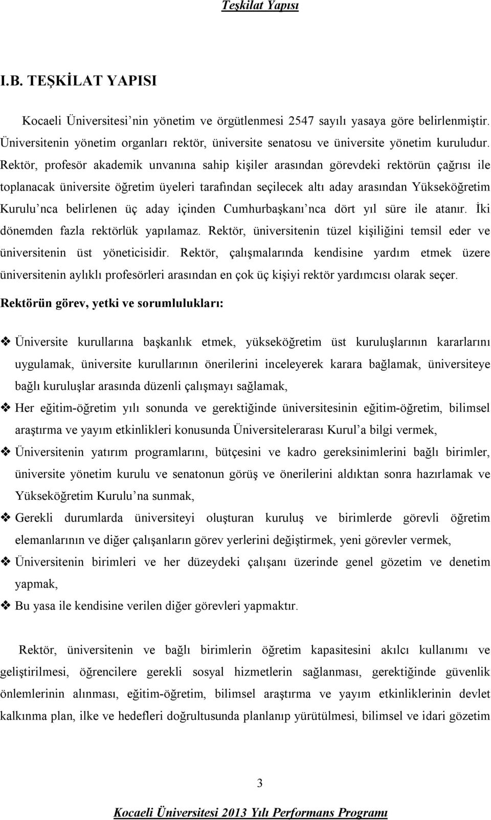 Rektör, profesör akademik unvanına sahip kişiler arasından görevdeki rektörün çağrısı ile toplanacak üniversite öğretim üyeleri tarafından seçilecek altı aday arasından Yükseköğretim Kurulu nca