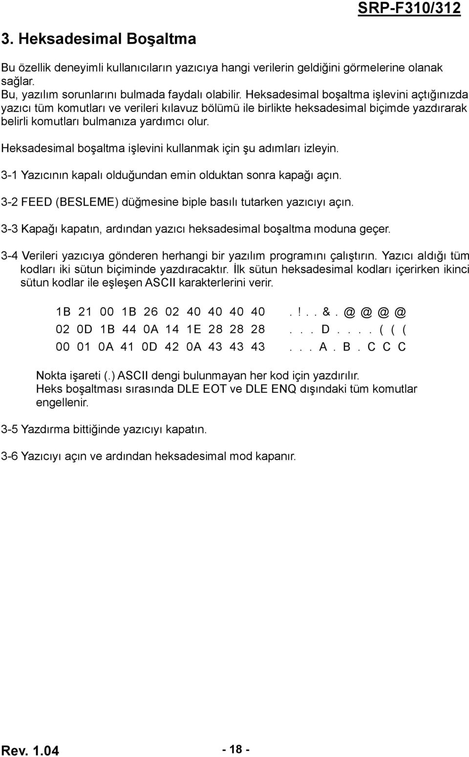 Heksadesimal boşaltma işlevini kullanmak için şu adımları izleyin. 3-1 Yazıcının kapalı olduğundan emin olduktan sonra kapağı açın. 3-2 FEED (BESLEME) düğmesine biple basılı tutarken yazıcıyı açın.