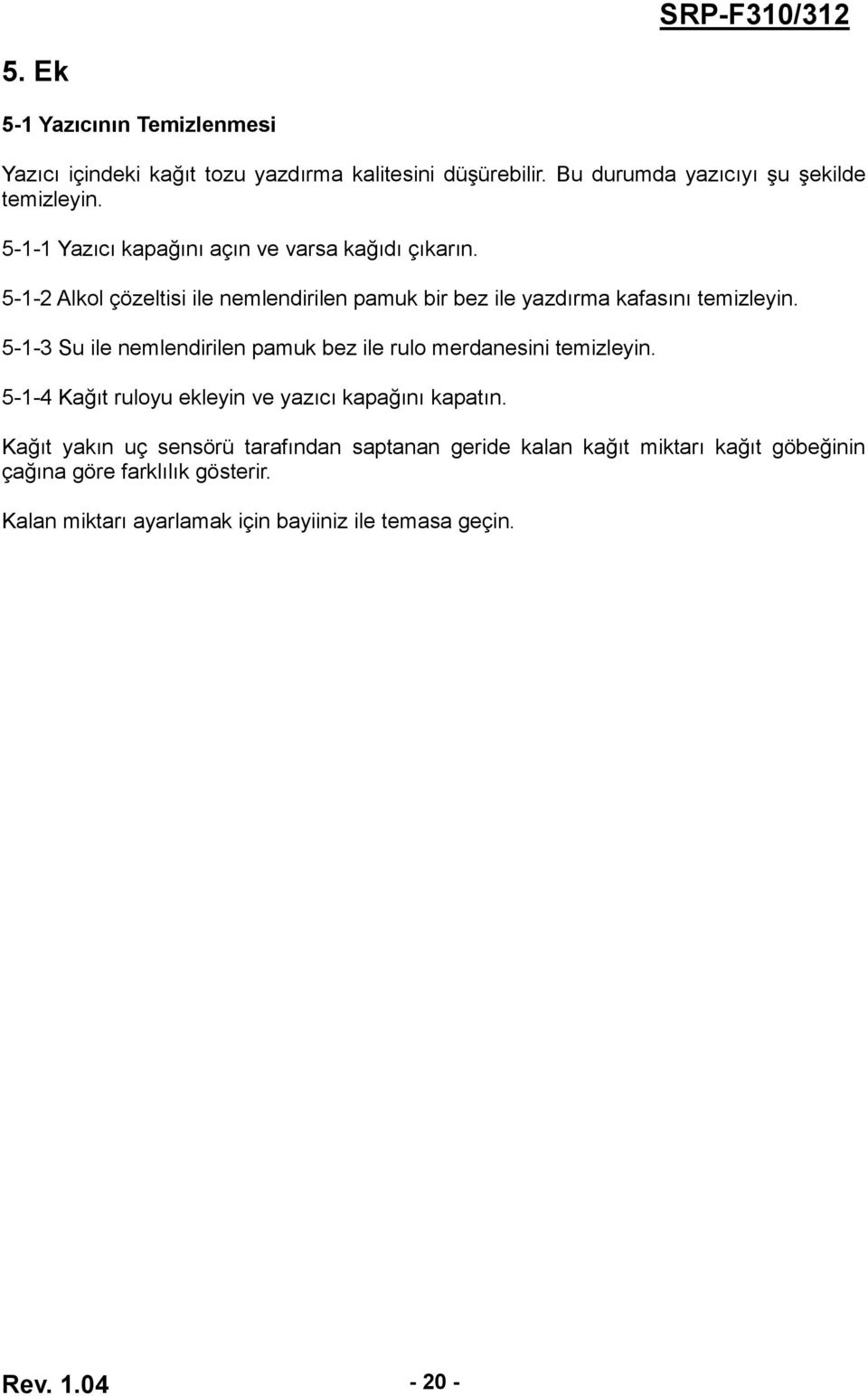 5-1-3 Su ile nemlendirilen pamuk bez ile rulo merdanesini temizleyin. 5-1-4 Kağıt ruloyu ekleyin ve yazıcı kapağını kapatın.