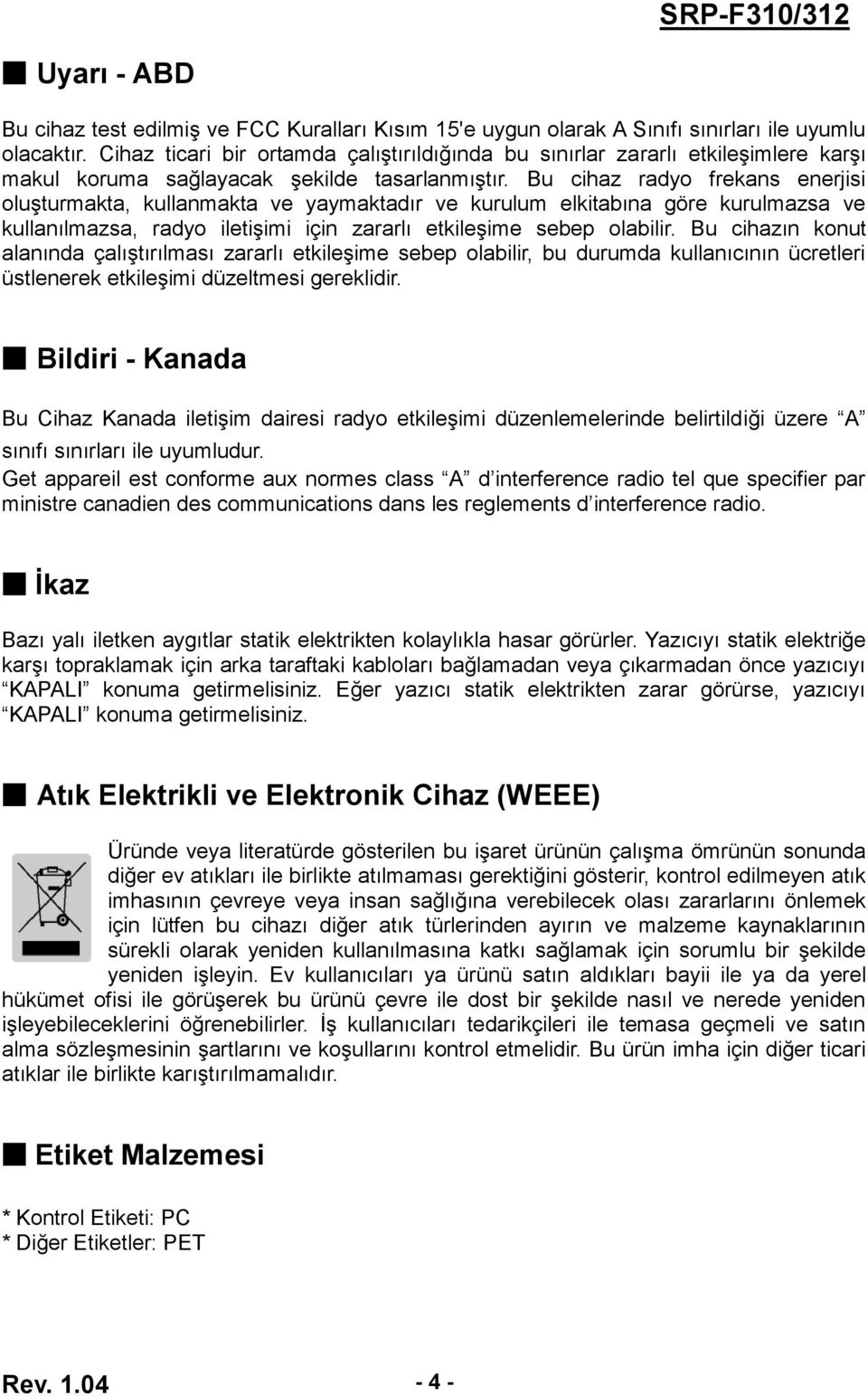 Bu cihaz radyo frekans enerjisi oluşturmakta, kullanmakta ve yaymaktadır ve kurulum elkitabına göre kurulmazsa ve kullanılmazsa, radyo iletişimi için zararlı etkileşime sebep olabilir.