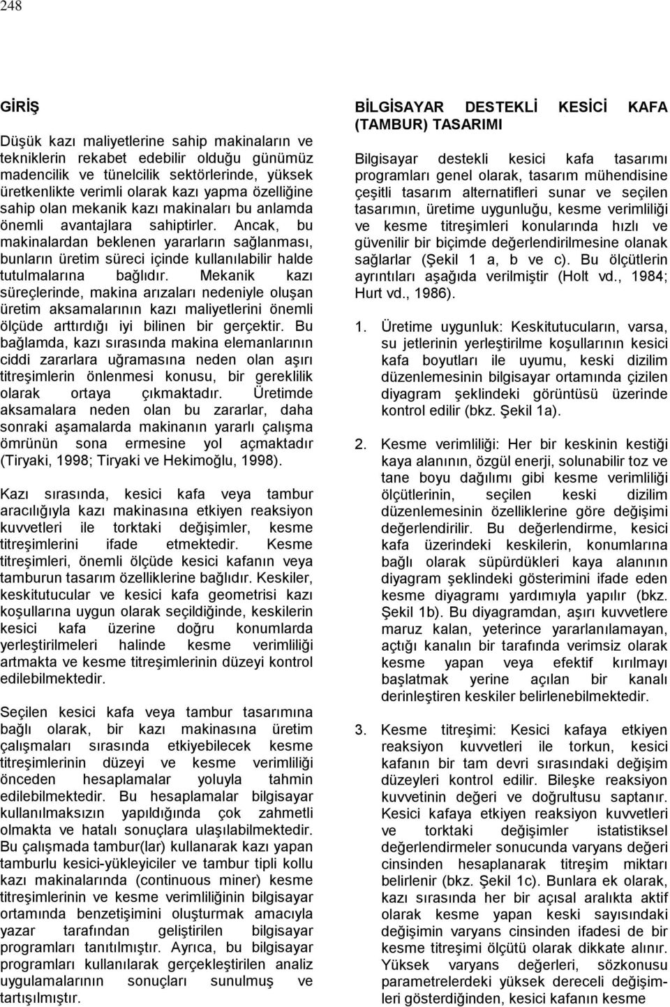 Ancak, bu makinalardan beklenen yararların sağlanması, bunların üretim süreci içinde kullanılabilir halde tutulmalarına bağlıdır.