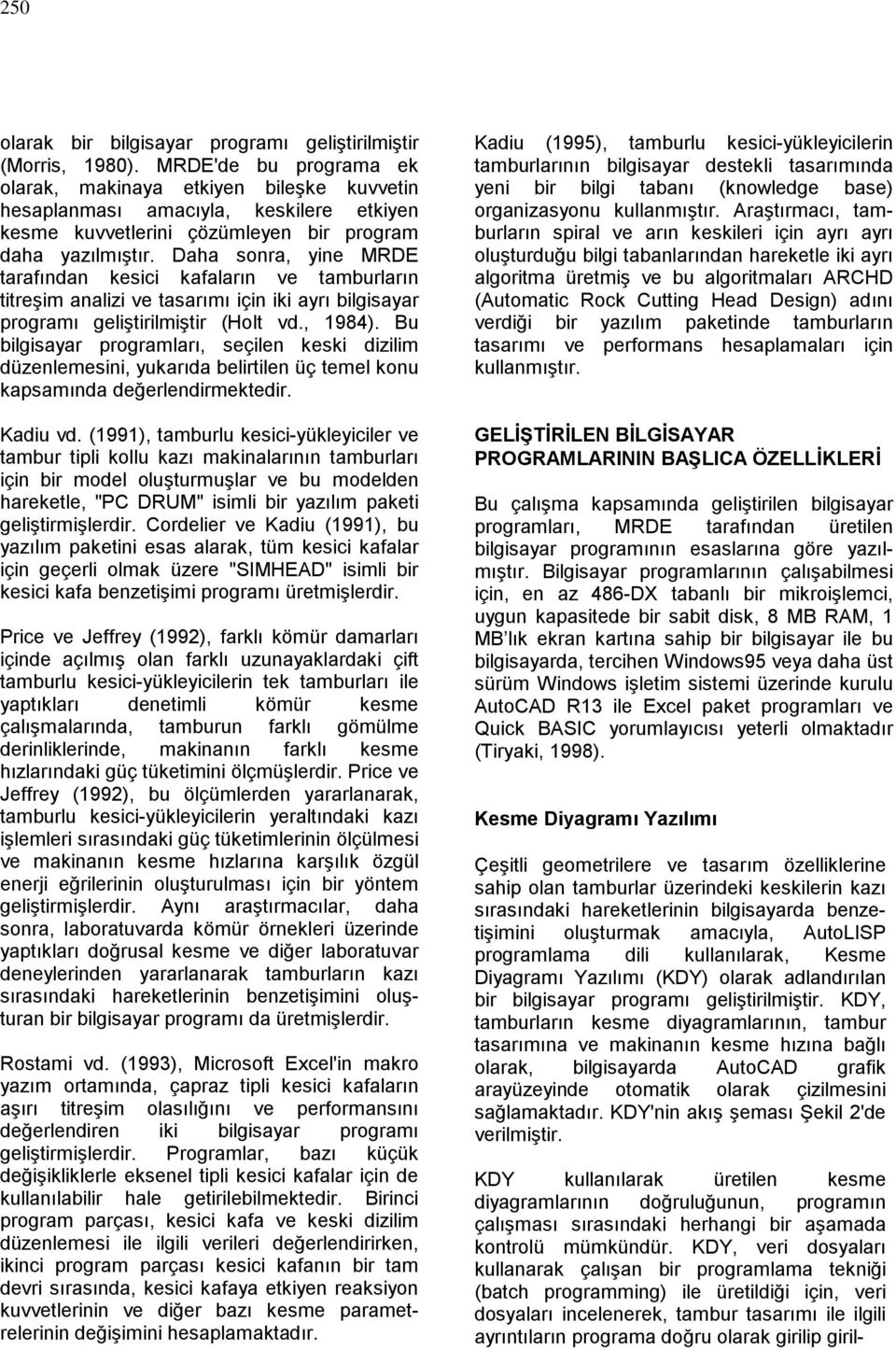 Daha sonra, yine MRDE tarafından kesici kafaların ve tamburların titreşim analizi ve tasarımı için iki ayrı bilgisayar programı geliştirilmiştir (Holt vd., 1984).