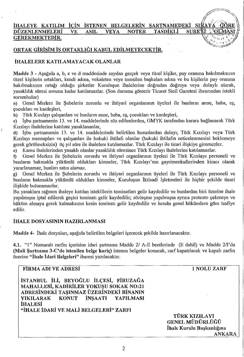 başkaları adına ve bu kişilerin pay oranına bakılmaksızın ortağı olduğu şirketler Kuruluşun ihalelerine doğrudan doğruya veya dolaylı olarak, yasaklılık süresi sonuna kadar katılamazlar, (Son durumu