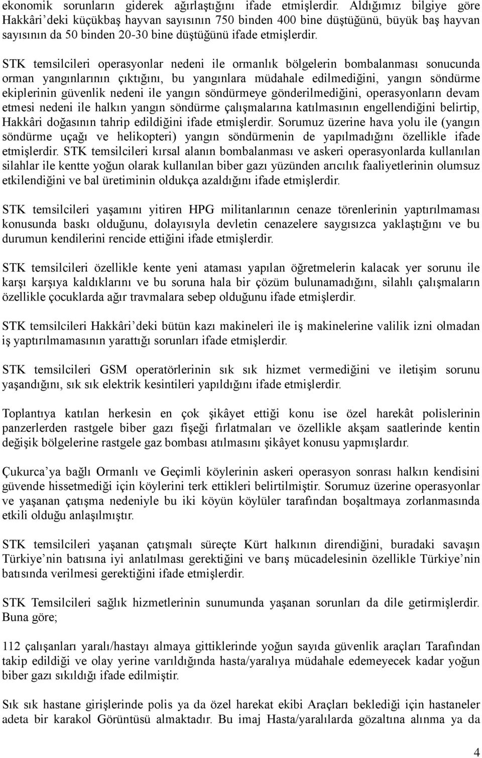 STK temsilcileri operasyonlar nedeni ile ormanlık bölgelerin bombalanması sonucunda orman yangınlarının çıktığını, bu yangınlara müdahale edilmediğini, yangın söndürme ekiplerinin güvenlik nedeni ile