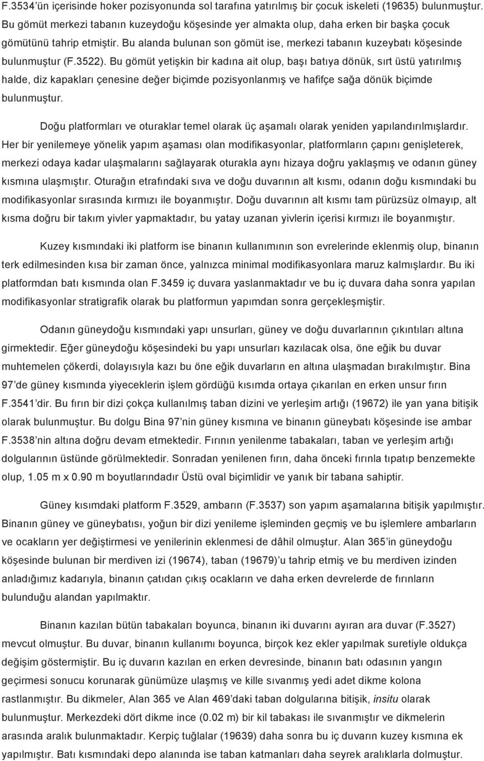 3522). Bu gömüt yetişkin bir kadına ait olup, başı batıya dönük, sırt üstü yatırılmış halde, diz kapakları çenesine değer biçimde pozisyonlanmış ve hafifçe sağa dönük biçimde bulunmuştur.