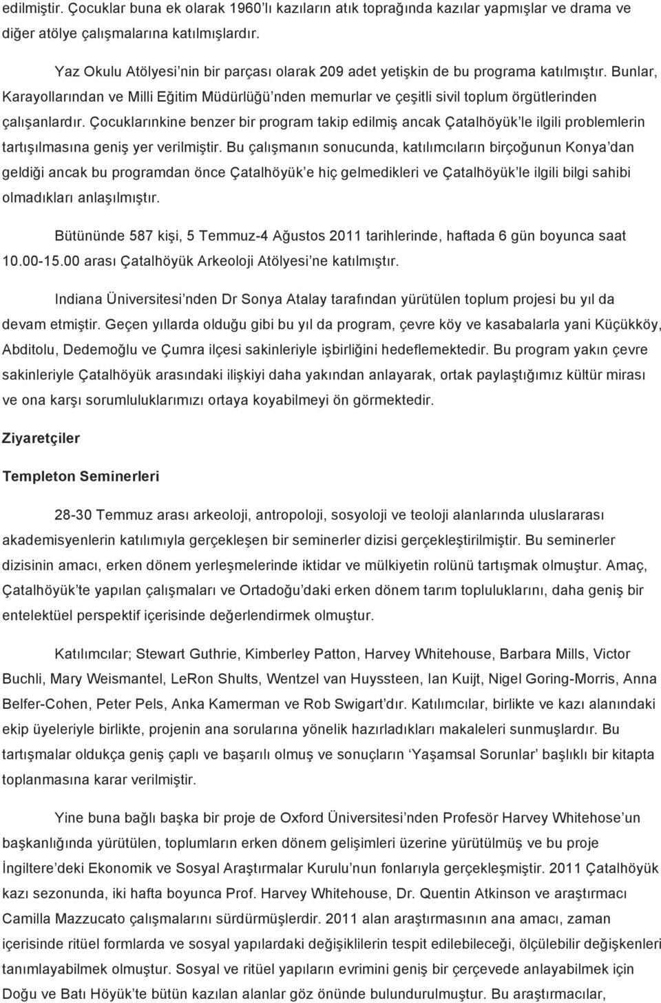 Bunlar, Karayollarından ve Milli Eğitim Müdürlüğü nden memurlar ve çeşitli sivil toplum örgütlerinden çalışanlardır.