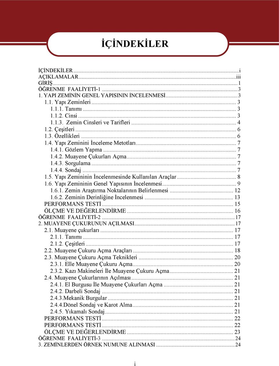 .. 7 1.4.4. Sondaj... 7 1.5. Yapı Zemininin İncelenmesinde Kullanılan Araçlar... 8 1.6. Yapı Zemininin Genel Yapısının İncelenmesi... 9 1.6.1. Zemin Araştırma Noktalarının Belirlenmesi... 12 