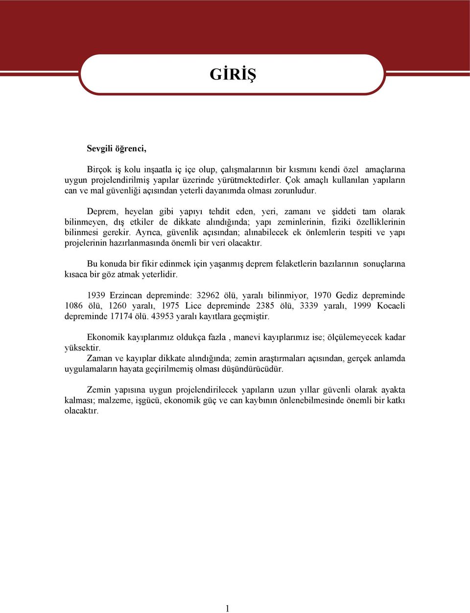 Deprem, heyelan gibi yapıyı tehdit eden, yeri, zamanı ve şiddeti tam olarak bilinmeyen, dış etkiler de dikkate alındığında; yapı zeminlerinin, fiziki özelliklerinin bilinmesi gerekir.