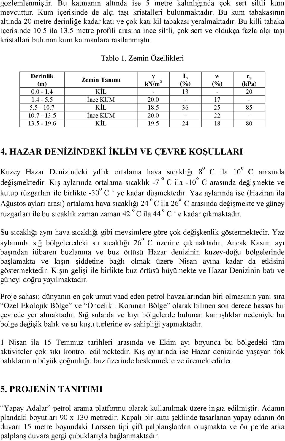 5 metre profili aras-na ince siltli, çok sert ve oldukça fazla alç- ta0- kristallari bulunan kum katmanlara rastlanm-0t-r. Tablo 1.