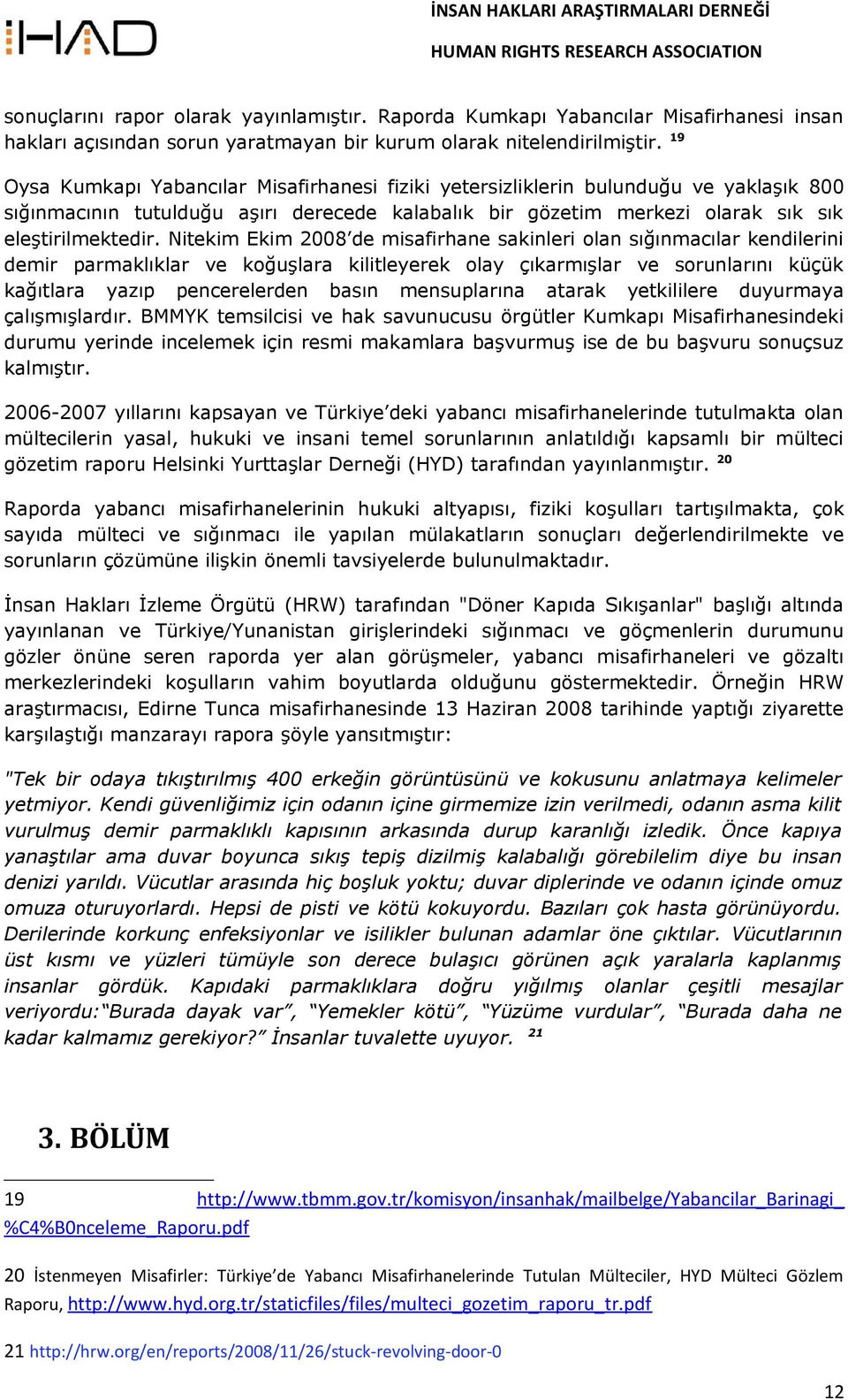 Nitekim Ekim 2008 de misafirhane sakinleri olan sığınmacılar kendilerini demir parmaklıklar ve koğuşlara kilitleyerek olay çıkarmışlar ve sorunlarını küçük kağıtlara yazıp pencerelerden basın