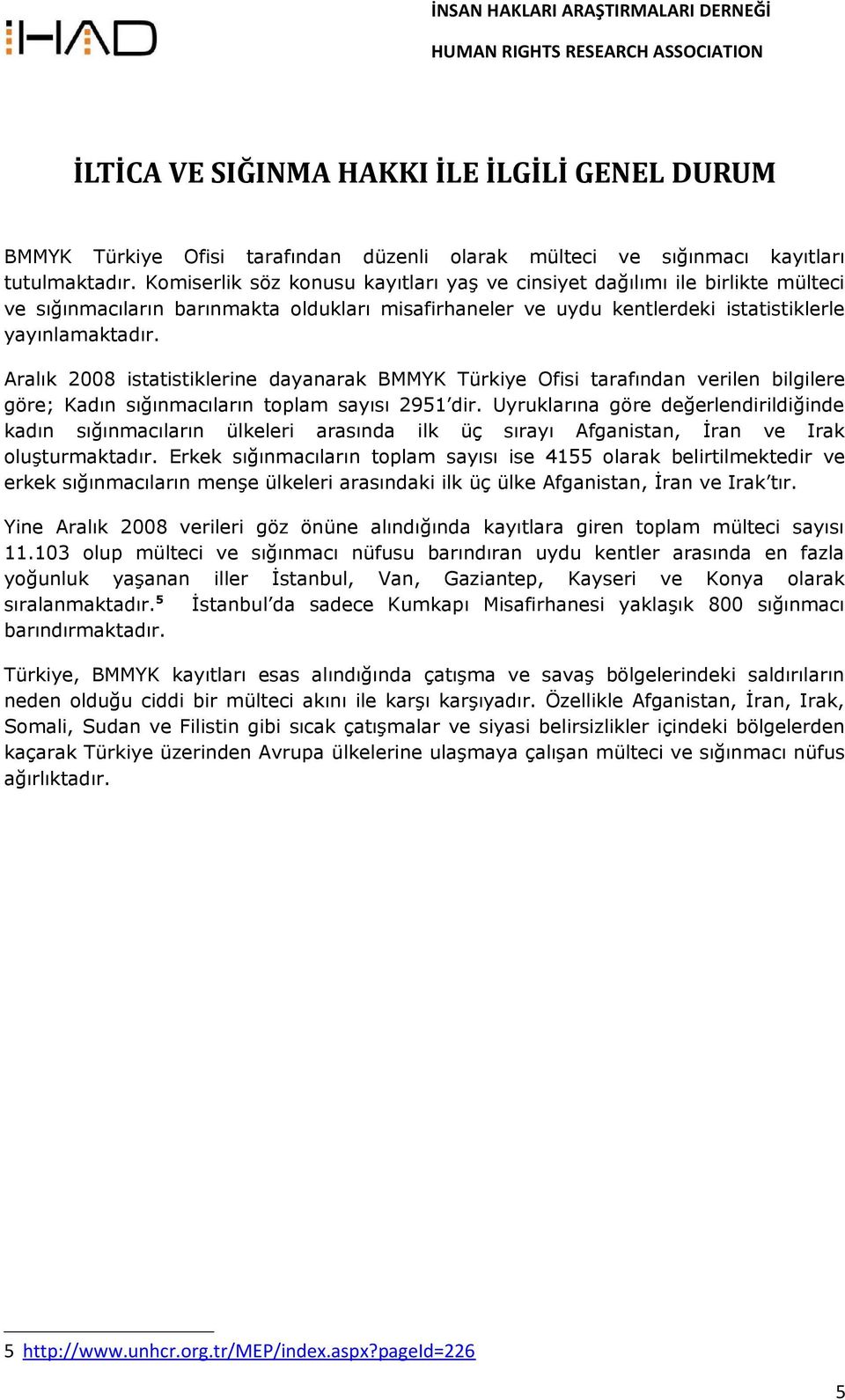 Aralık 2008 istatistiklerine dayanarak BMMYK Türkiye Ofisi tarafından verilen bilgilere göre; Kadın sığınmacıların toplam sayısı 2951 dir.