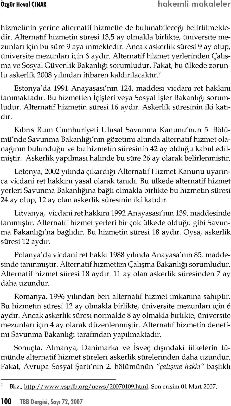 Fakat, bu ülkede zorunlu askerlik 2008 yılından itibaren kaldırılacaktır. 7 Estonya da 1991 Anayasası nın 124. maddesi vicdani ret hakkını tanımaktadır.