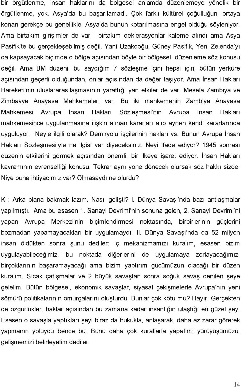 Ama birtakım girişimler de var, birtakım deklerasyonlar kaleme alındı ama Asya Pasifik te bu gerçekleşebilmiş değil.