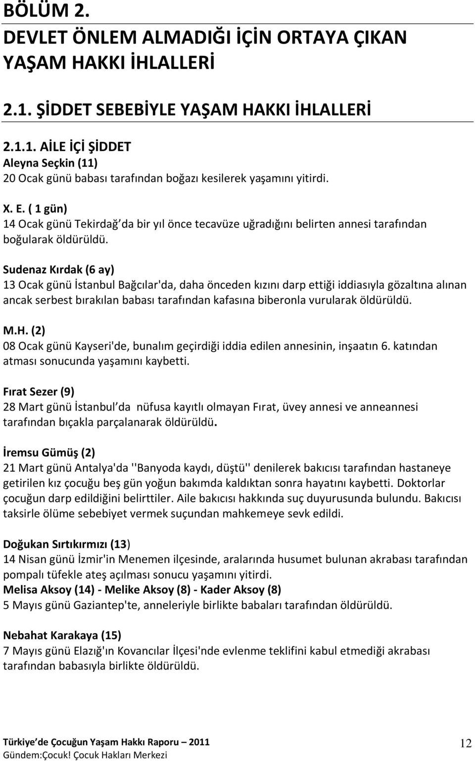 Sudenaz Kırdak (6 ay) 13 Ocak günü İstanbul Bağcılar'da, daha önceden kızını darp ettiği iddiasıyla gözaltına alınan ancak serbest bırakılan babası tarafından kafasına biberonla vurularak öldürüldü.