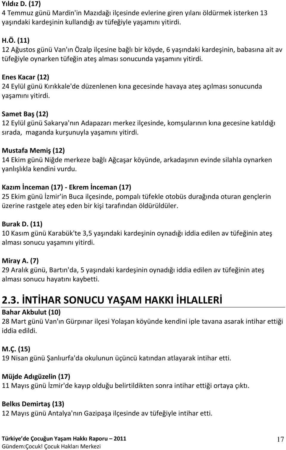 Kırıkkale'de düzenlenen kına gecesinde havaya ateş açılması sonucunda yaşamını Samet Baş (12) 12 Eylül günü Sakarya'nın Adapazarı merkez ilçesinde, komşularının kına gecesine katıldığı sırada,