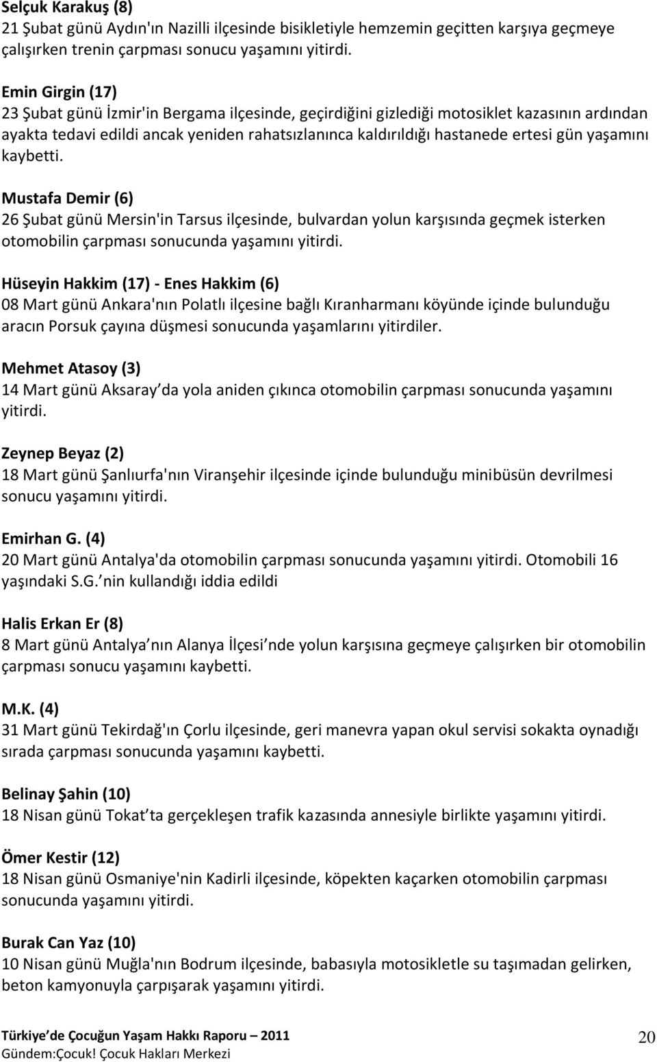 Mustafa Demir (6) 26 Şubat günü Mersin'in Tarsus ilçesinde, bulvardan yolun karşısında geçmek isterken otomobilin çarpması sonucunda yaşamını Hüseyin Hakkim (17) - Enes Hakkim (6) 08 Mart günü