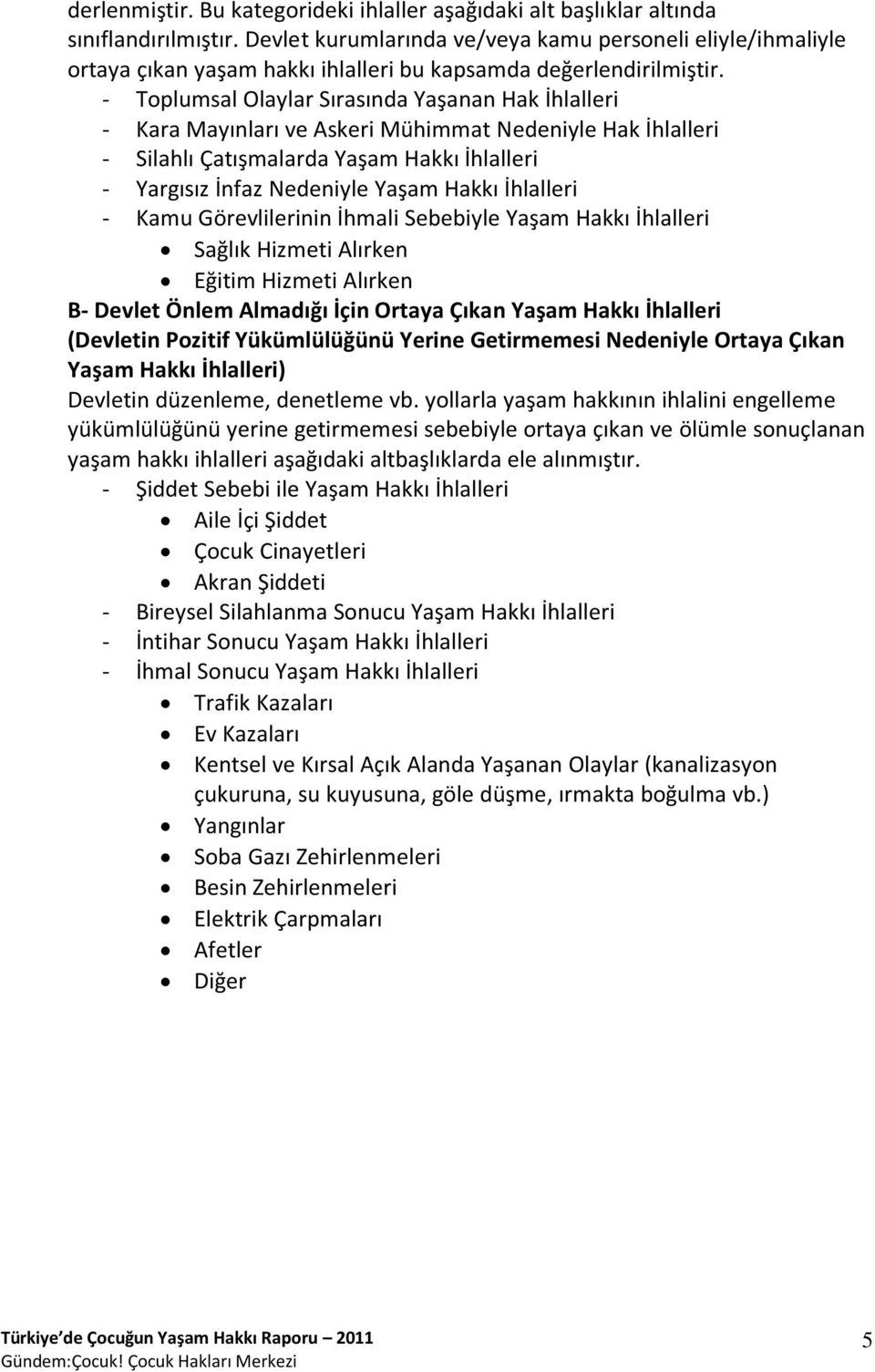 - Toplumsal Olaylar Sırasında Yaşanan Hak İhlalleri - Kara Mayınları ve Askeri Mühimmat Nedeniyle Hak İhlalleri - Silahlı Çatışmalarda Yaşam Hakkı İhlalleri - Yargısız İnfaz Nedeniyle Yaşam Hakkı