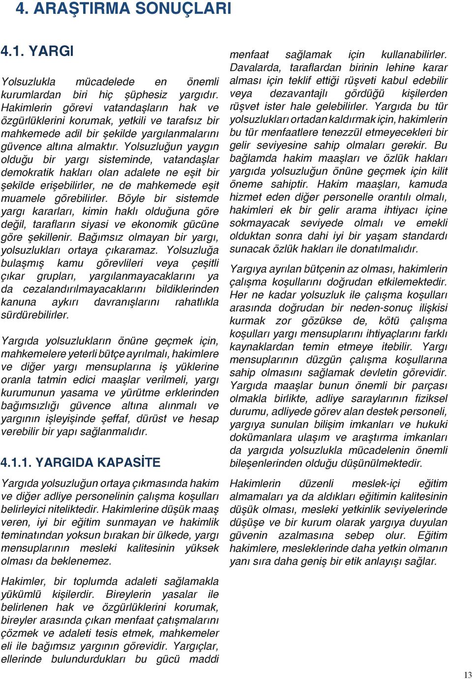 Yolsuzluğun yaygın olduğu bir yargı sisteminde, vatandaşlar demokratik hakları olan adalete ne eşit bir şekilde erişebilirler, ne de mahkemede eşit muamele görebilirler.