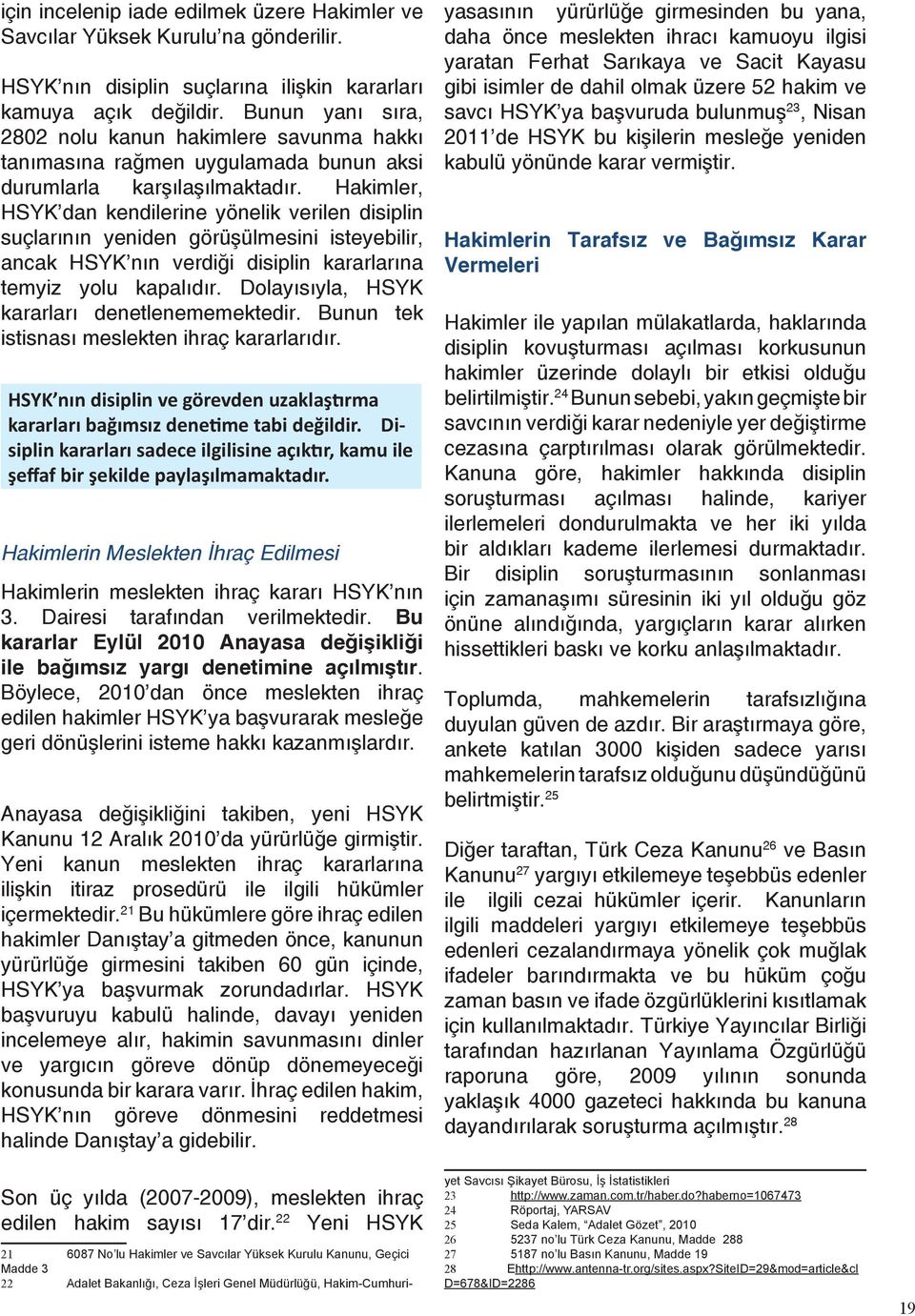 Hakimler, HSYK dan kendilerine yönelik verilen disiplin suçlarının yeniden görüşülmesini isteyebilir, ancak HSYK nın verdiği disiplin kararlarına temyiz yolu kapalıdır.