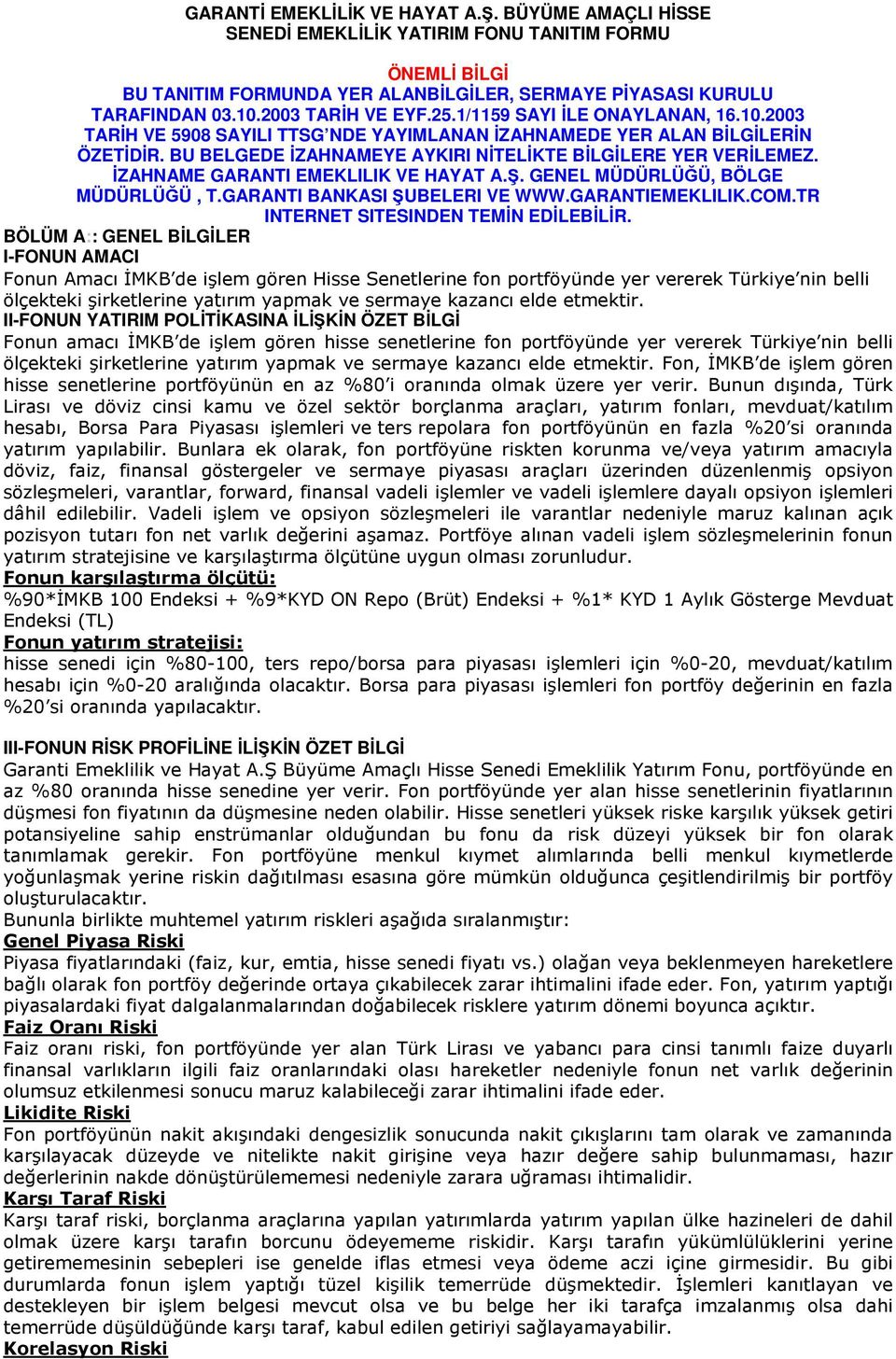 BU BELGEDE İZAHNAMEYE AYKIRI NİTELİKTE BİLGİLERE YER VERİLEMEZ. İZAHNAME GARANTI EMEKLILIK VE HAYAT A.Ş. GENEL MÜDÜRLÜĞÜ, BÖLGE MÜDÜRLÜĞÜ, T.GARANTI BANKASI ŞUBELERI VE WWW.GARANTIEMEKLILIK.COM.