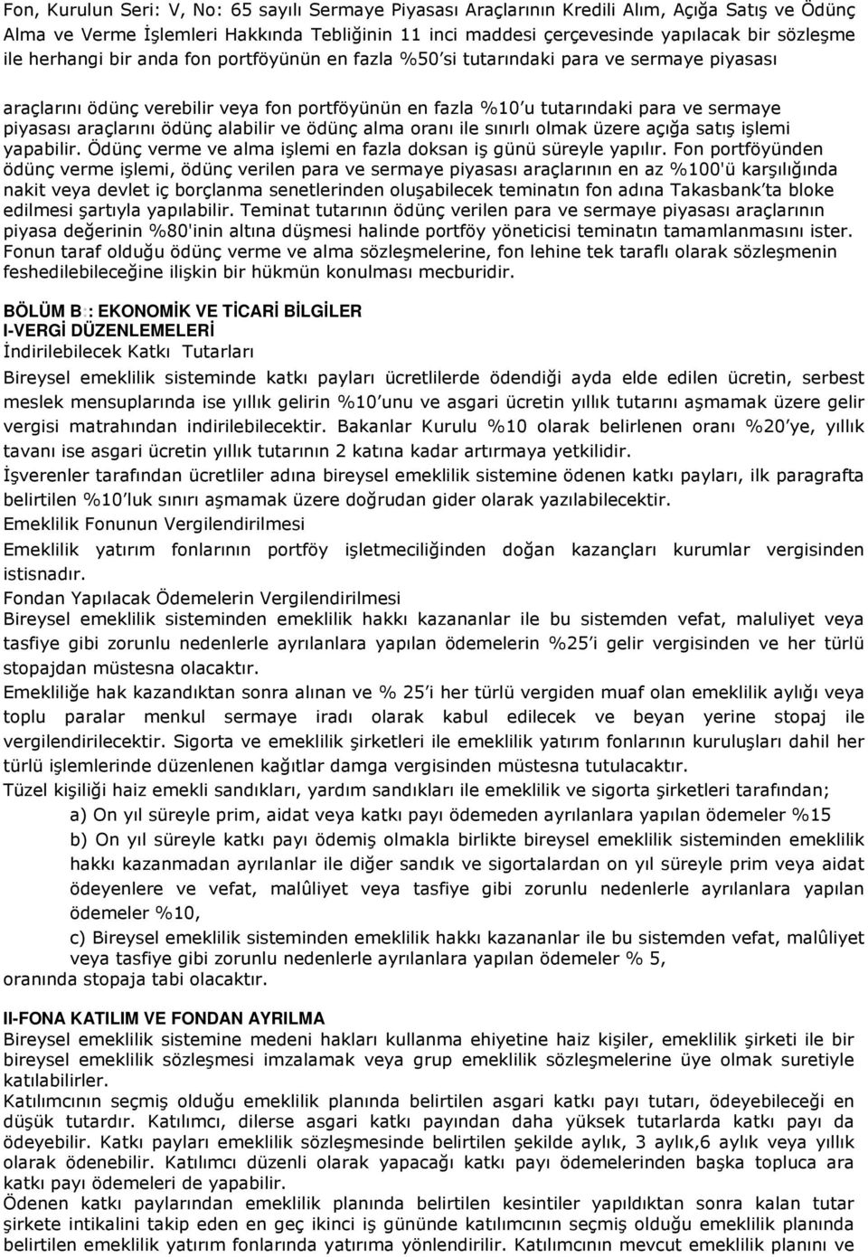 ödünç alabilir ve ödünç alma oranı ile sınırlı olmak üzere açığa satış işlemi yapabilir. Ödünç verme ve alma işlemi en fazla doksan iş günü süreyle yapılır.