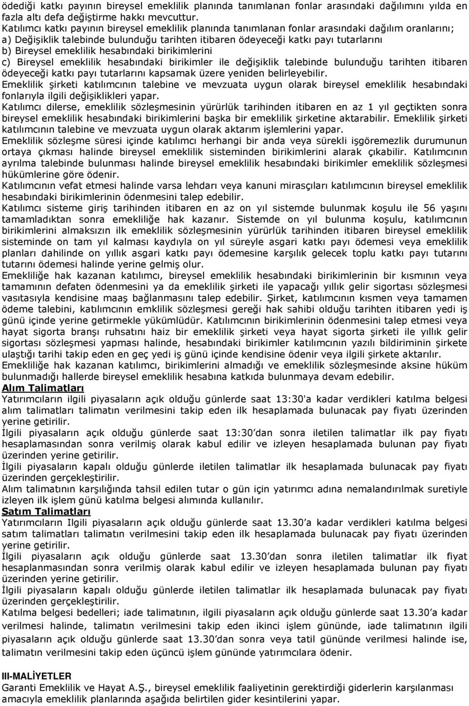 emeklilik hesabındaki birikimlerini c) Bireysel emeklilik hesabındaki birikimler ile değişiklik talebinde bulunduğu tarihten itibaren ödeyeceği katkı payı tutarlarını kapsamak üzere yeniden