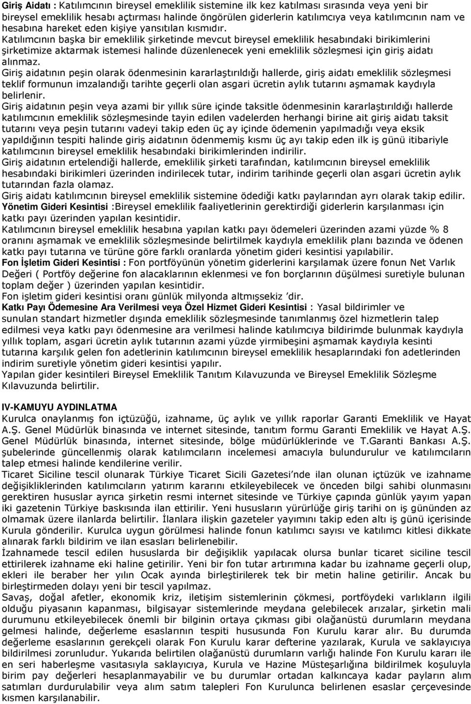 Katılımcının başka bir emeklilik şirketinde mevcut bireysel emeklilik hesabındaki birikimlerini şirketimize aktarmak istemesi halinde düzenlenecek yeni emeklilik sözleşmesi için giriş aidatı alınmaz.