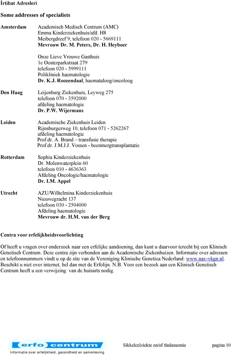 Roozendaal, haemataloog/oncoloog Den Haag Leijenburg Ziekenhuis, Leyweg 275 telefoon 070-3592000 afdeling haematologie Dr. P.W.