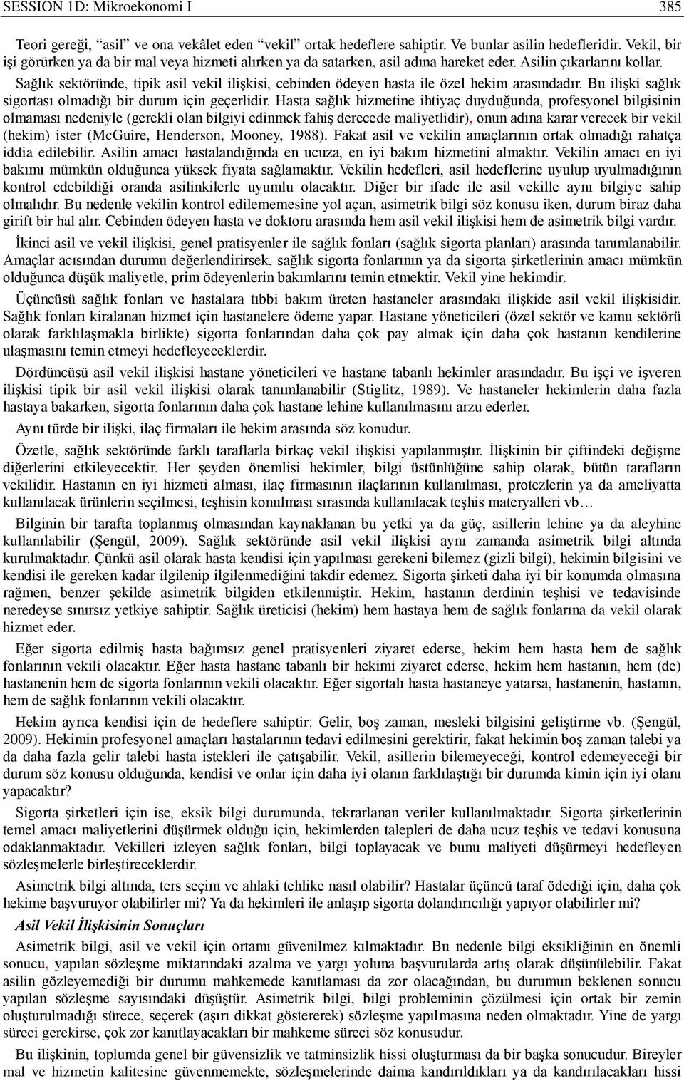 Sağlık sektöründe, tipik asil vekil ilişkisi, cebinden ödeyen hasta ile özel hekim arasındadır. Bu ilişki sağlık sigortası olmadığı bir durum için geçerlidir.