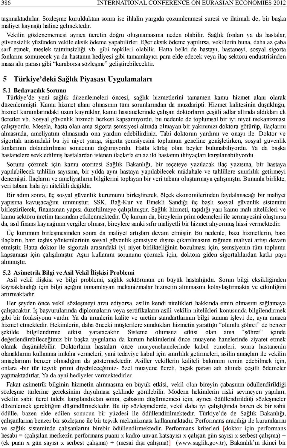 Sağlık fonları ya da hastalar, güvensizlik yüzünden vekile eksik ödeme yapabilirler. Eğer eksik ödeme yapılırsa, vekillerin buna, daha az çaba sarf etmek, meslek tatminsizliği vb.