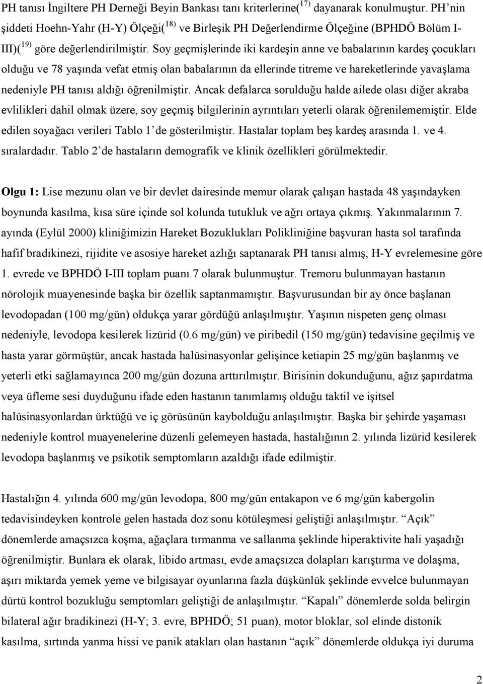 Soy geçmişlerinde iki kardeşin anne ve babalarının kardeş çocukları olduğu ve 78 yaşında vefat etmiş olan babalarının da ellerinde titreme ve hareketlerinde yavaşlama nedeniyle PH tanısı aldığı