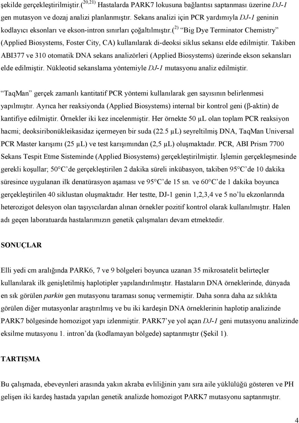 ( 2) Big Dye Terminator Chemistry (Applied Biosystems, Foster City, CA) kullanılarak di-deoksi siklus sekansı elde edilmiştir.