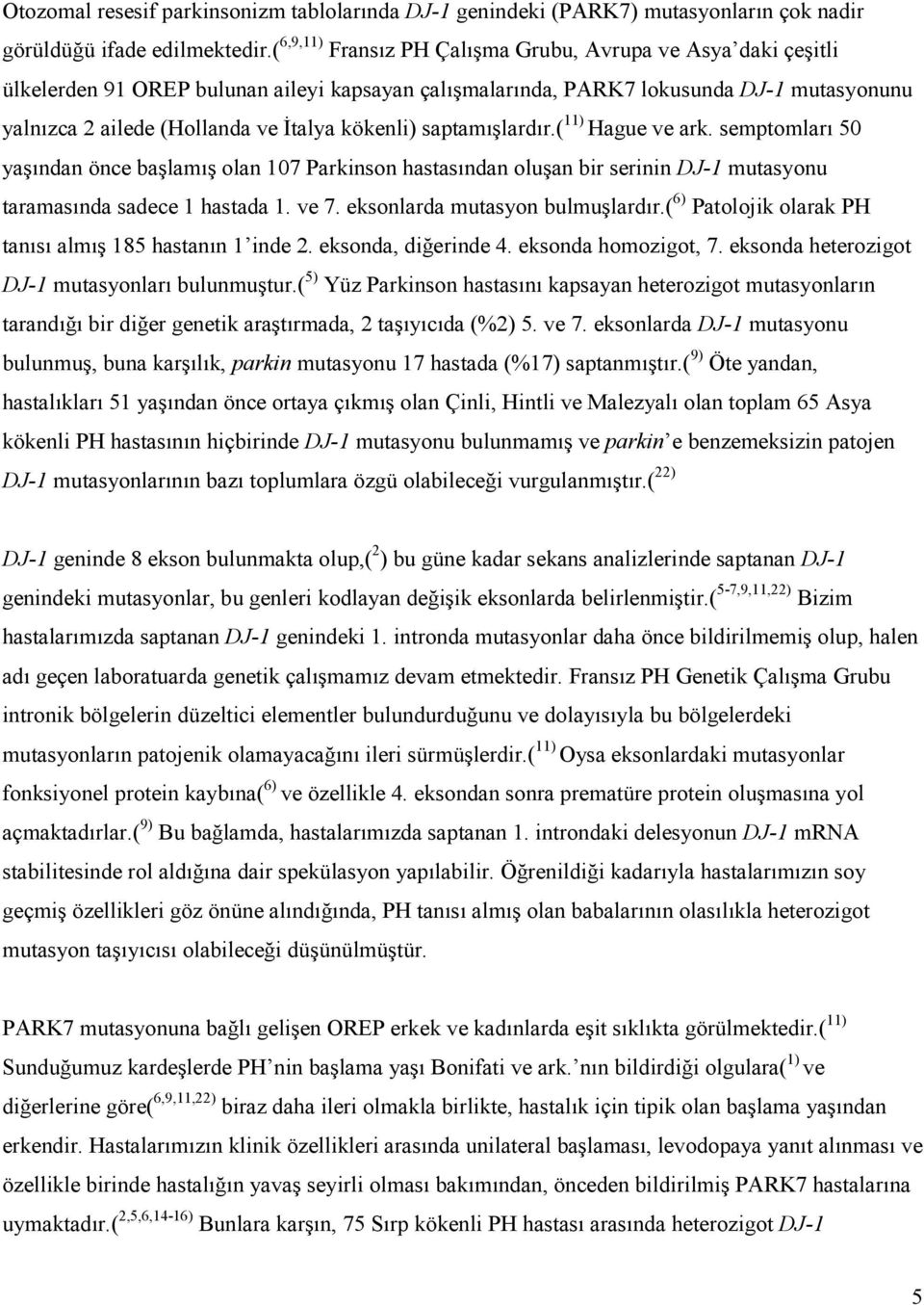 kökenli) saptamışlardır.( 11) Hague ve ark. semptomları 50 yaşından önce başlamış olan 107 Parkinson hastasından oluşan bir serinin DJ-1 mutasyonu taramasında sadece 1 hastada 1. ve 7.