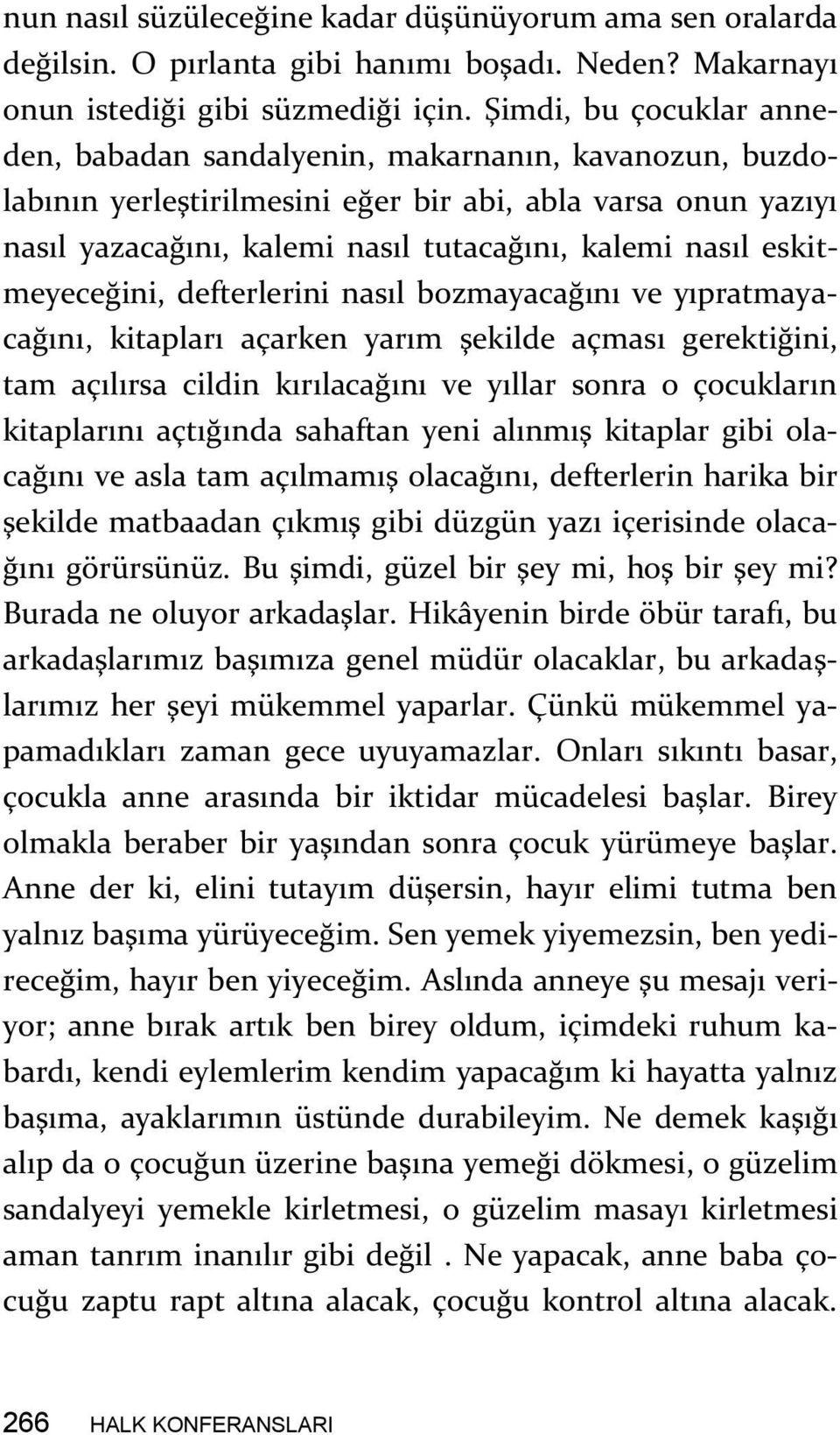 eskitmeyeceğini, defterlerini nasıl bozmayacağını ve yıpratmayacağını, kitapları açarken yarım şekilde açması gerektiğini, tam açılırsa cildin kırılacağını ve yıllar sonra o çocukların kitaplarını