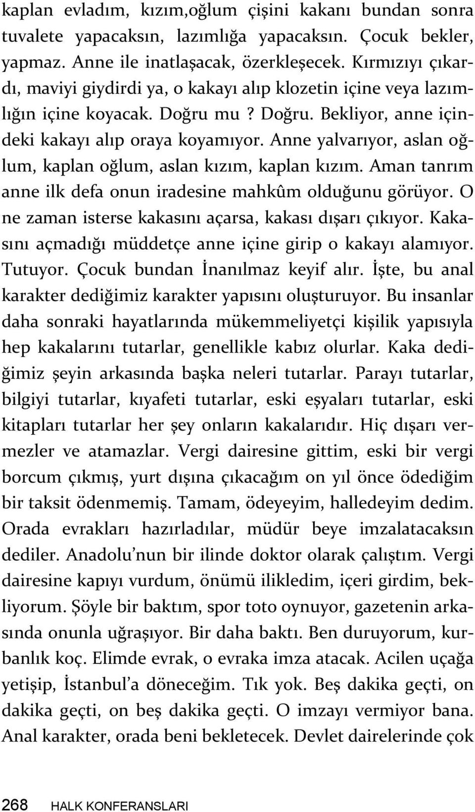 Anne yalvarıyor, aslan oğlum, kaplan oğlum, aslan kızım, kaplan kızım. Aman tanrım anne ilk defa onun iradesine mahkûm olduğunu görüyor. O ne zaman isterse kakasını açarsa, kakası dışarı çıkıyor.