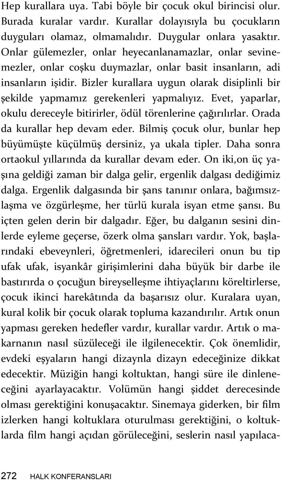 Bizler kurallara uygun olarak disiplinli bir şekilde yapmamız gerekenleri yapmalıyız. Evet, yaparlar, okulu dereceyle bitirirler, ödül törenlerine çağırılırlar. Orada da kurallar hep devam eder.