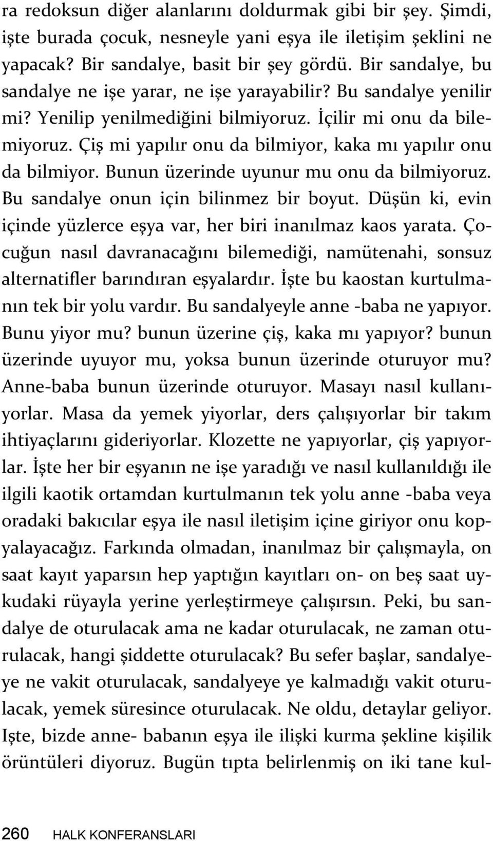 Çiş mi yapılır onu da bilmiyor, kaka mı yapılır onu da bilmiyor. Bunun üzerinde uyunur mu onu da bilmiyoruz. Bu sandalye onun için bilinmez bir boyut.