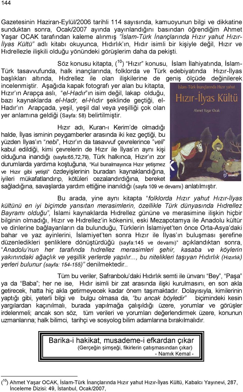 Söz konusu kitapta, ( 10 ) Hızır konusu, Đslam Đlahiyatında, Đslam- Türk tasavvufunda, halk inançlarında, folklorda ve Türk edebiyatında Hızır-Đlyas başlıkları altında, Hıdrellez ile olan