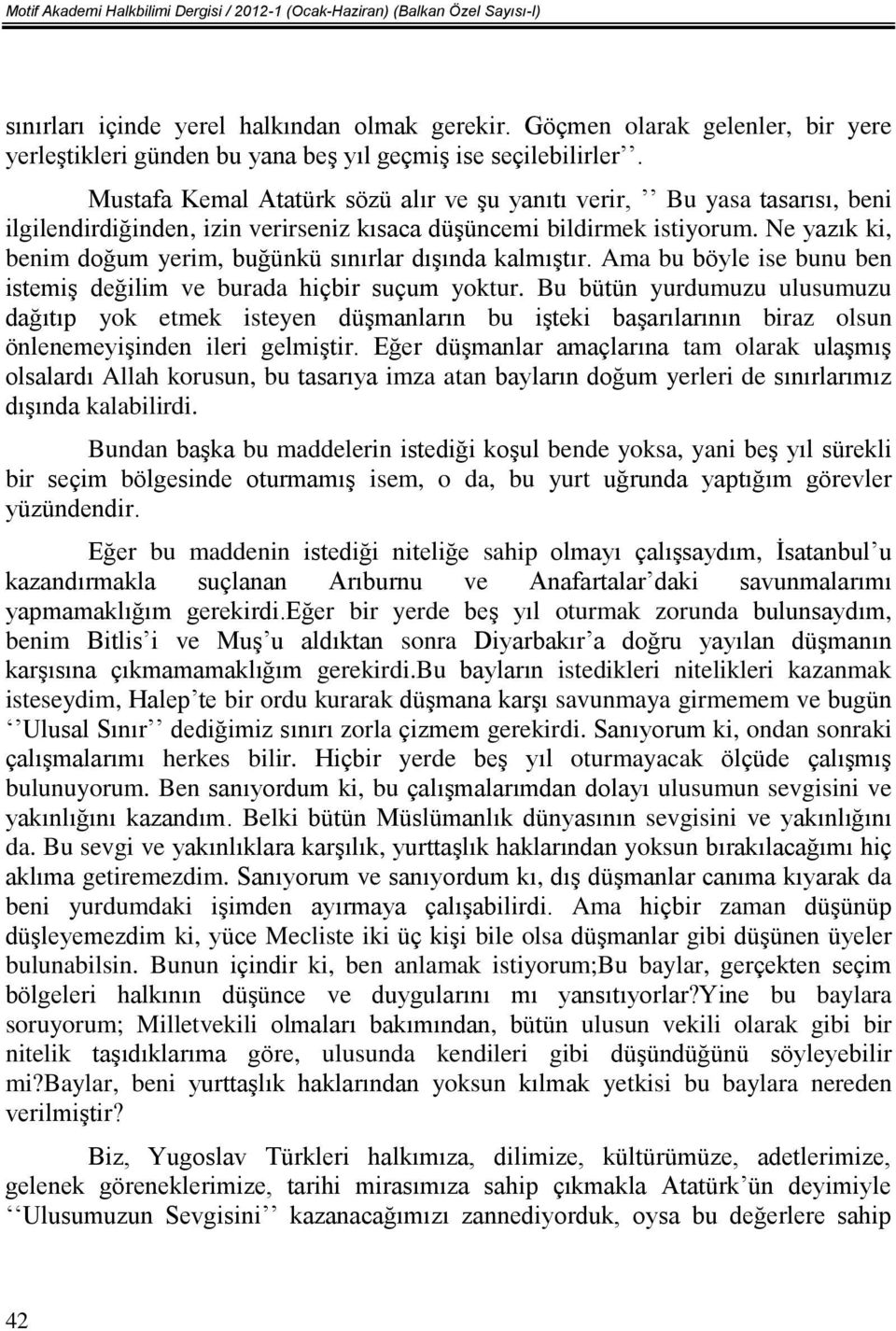 Mustafa Kemal Atatürk sözü alır ve şu yanıtı verir, Bu yasa tasarısı, beni ilgilendirdiğinden, izin verirseniz kısaca düşüncemi bildirmek istiyorum.