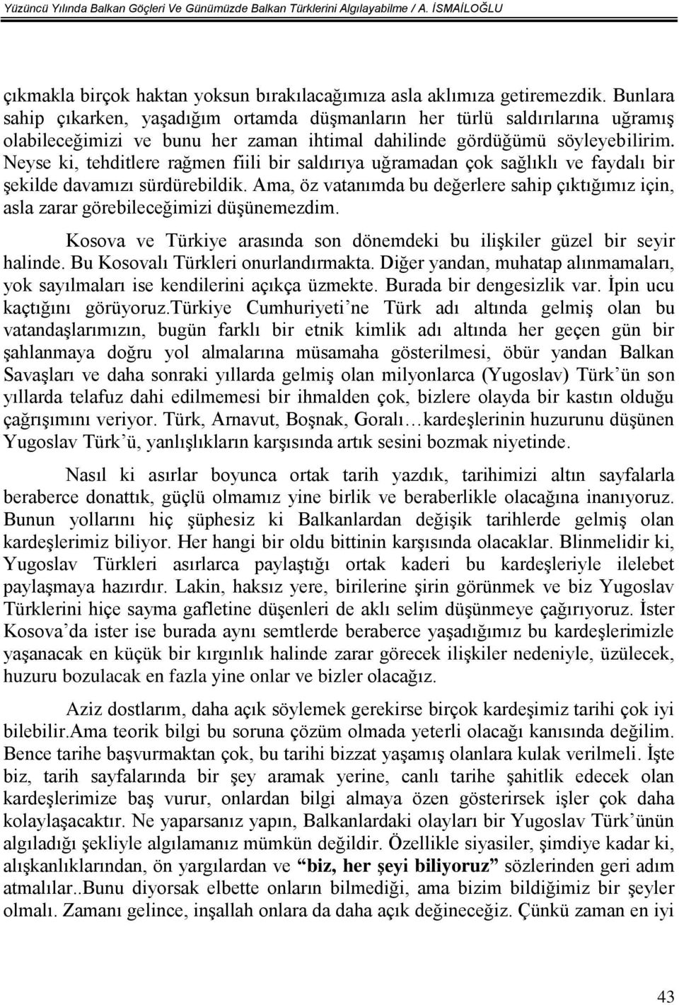 Neyse ki, tehditlere rağmen fiili bir saldırıya uğramadan çok sağlıklı ve faydalı bir şekilde davamızı sürdürebildik.