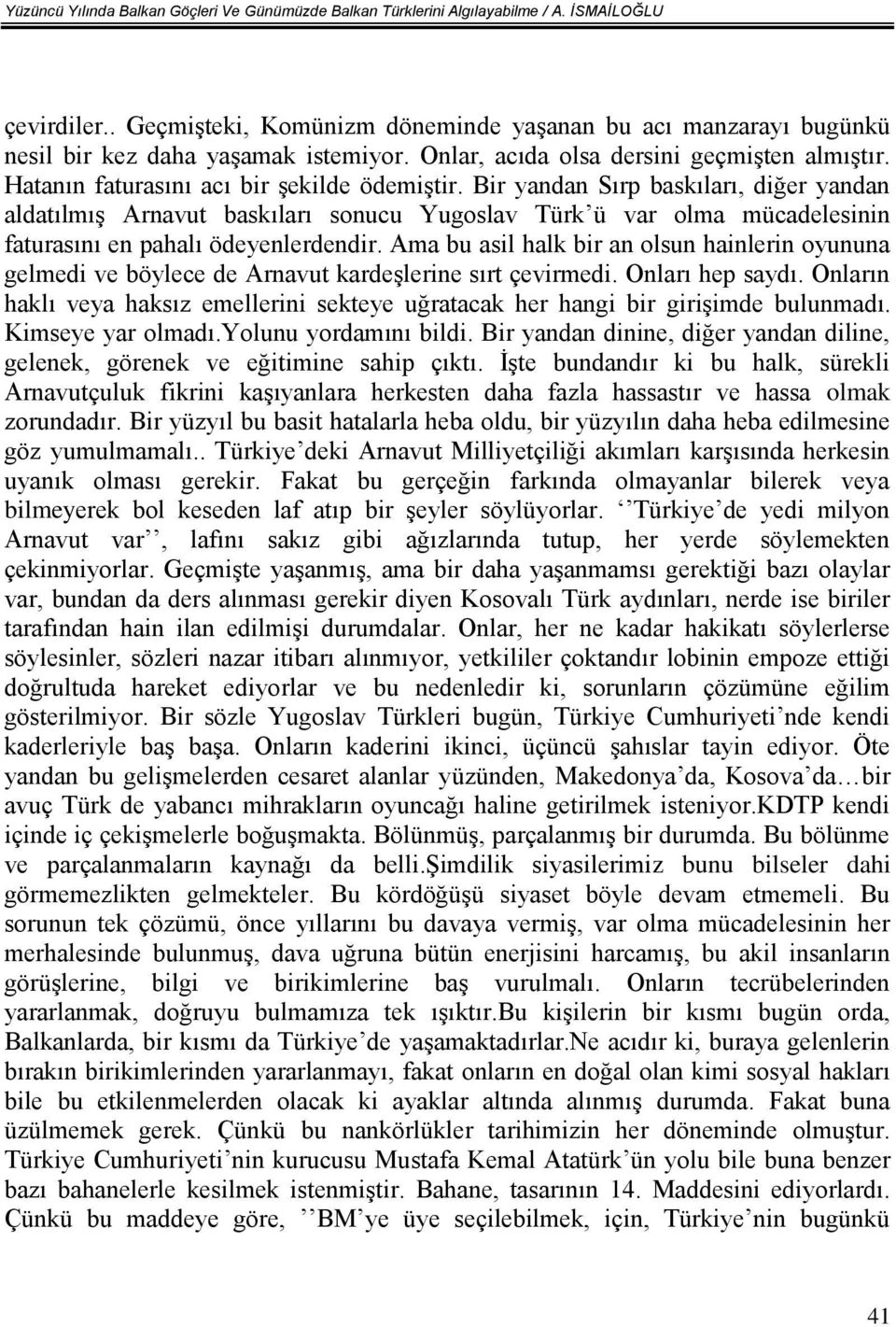 Bir yandan Sırp baskıları, diğer yandan aldatılmış Arnavut baskıları sonucu Yugoslav Türk ü var olma mücadelesinin faturasını en pahalı ödeyenlerdendir.