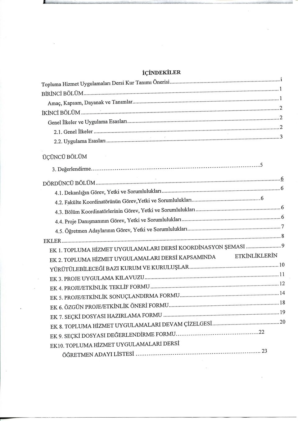 Boliim Koordinatorlerinin Gorev, Yetki ve Sorumluluklan 6 4.4. Proje Dam manmin Gorev, Yetki ve Sorumluluklan 6 4.5. Ogretmen Adaylannm Gorev, Yetki ve Sorumluluklan 7 EKLER 8 EK 1.