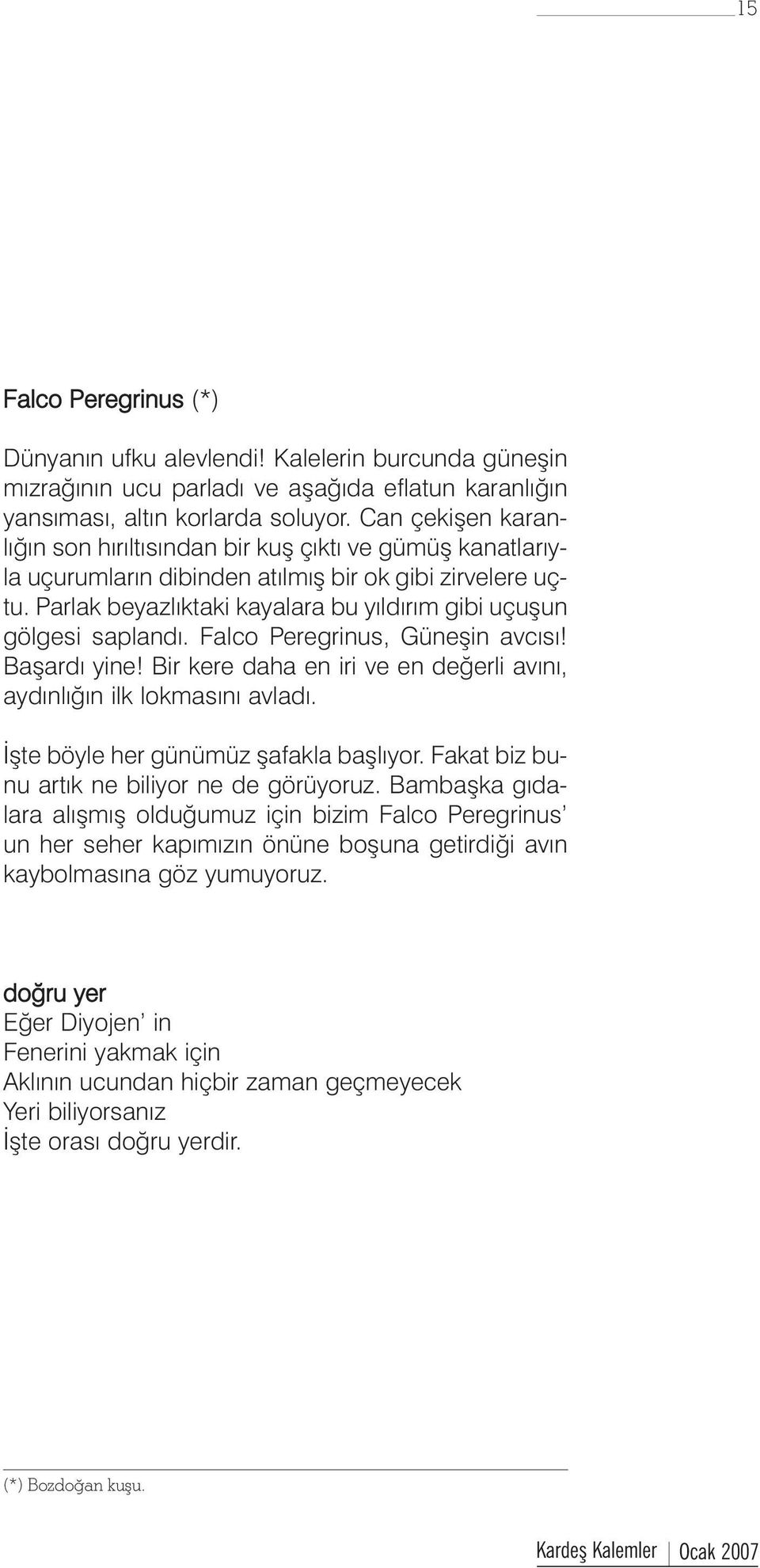 Parlak beyazlýktaki kayalara bu yýldýrým gibi uçuþun gölgesi saplandý. Falco Peregrinus, Güneþin avcýsý! Baþardý yine! Bir kere daha en iri ve en deðerli avýný, aydýnlýðýn ilk lokmasýný avladý.