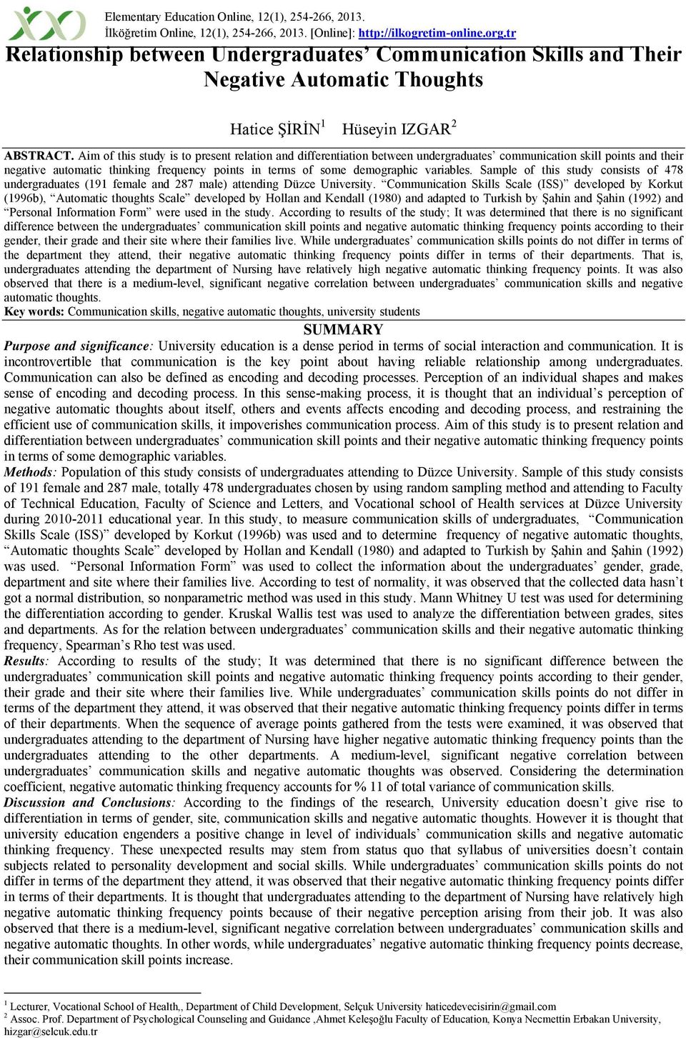 Aim of this study is to present relation and differentiation between undergraduates communication skill points and their negative automatic thinking frequency points in terms of some demographic