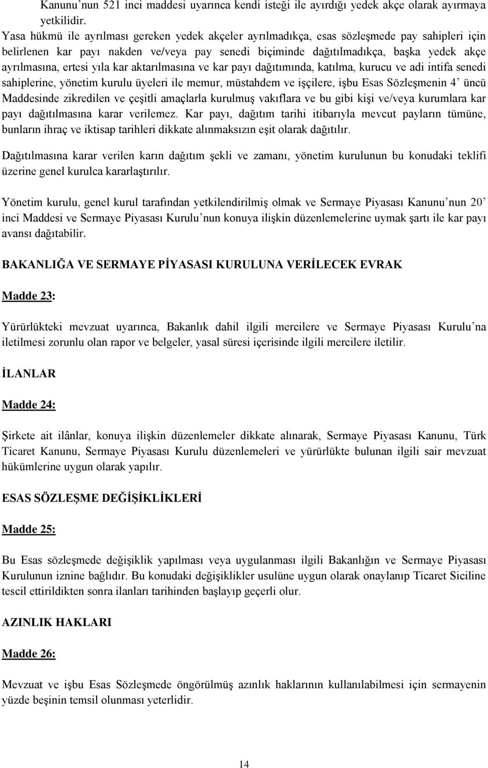 ertesi yıla kar aktarılmasına ve kar payı dağıtımında, katılma, kurucu ve adi intifa senedi sahiplerine, yönetim kurulu üyeleri ile memur, müstahdem ve işçilere, işbu Esas Sözleşmenin 4 üncü