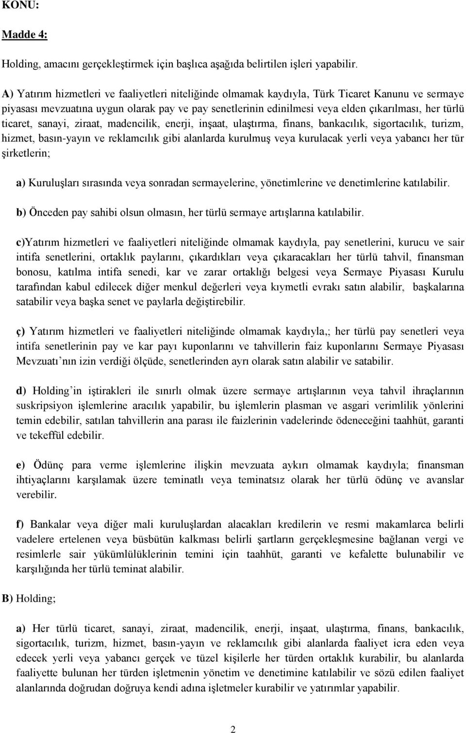 türlü ticaret, sanayi, ziraat, madencilik, enerji, inşaat, ulaştırma, finans, bankacılık, sigortacılık, turizm, hizmet, basın-yayın ve reklamcılık gibi alanlarda kurulmuş veya kurulacak yerli veya