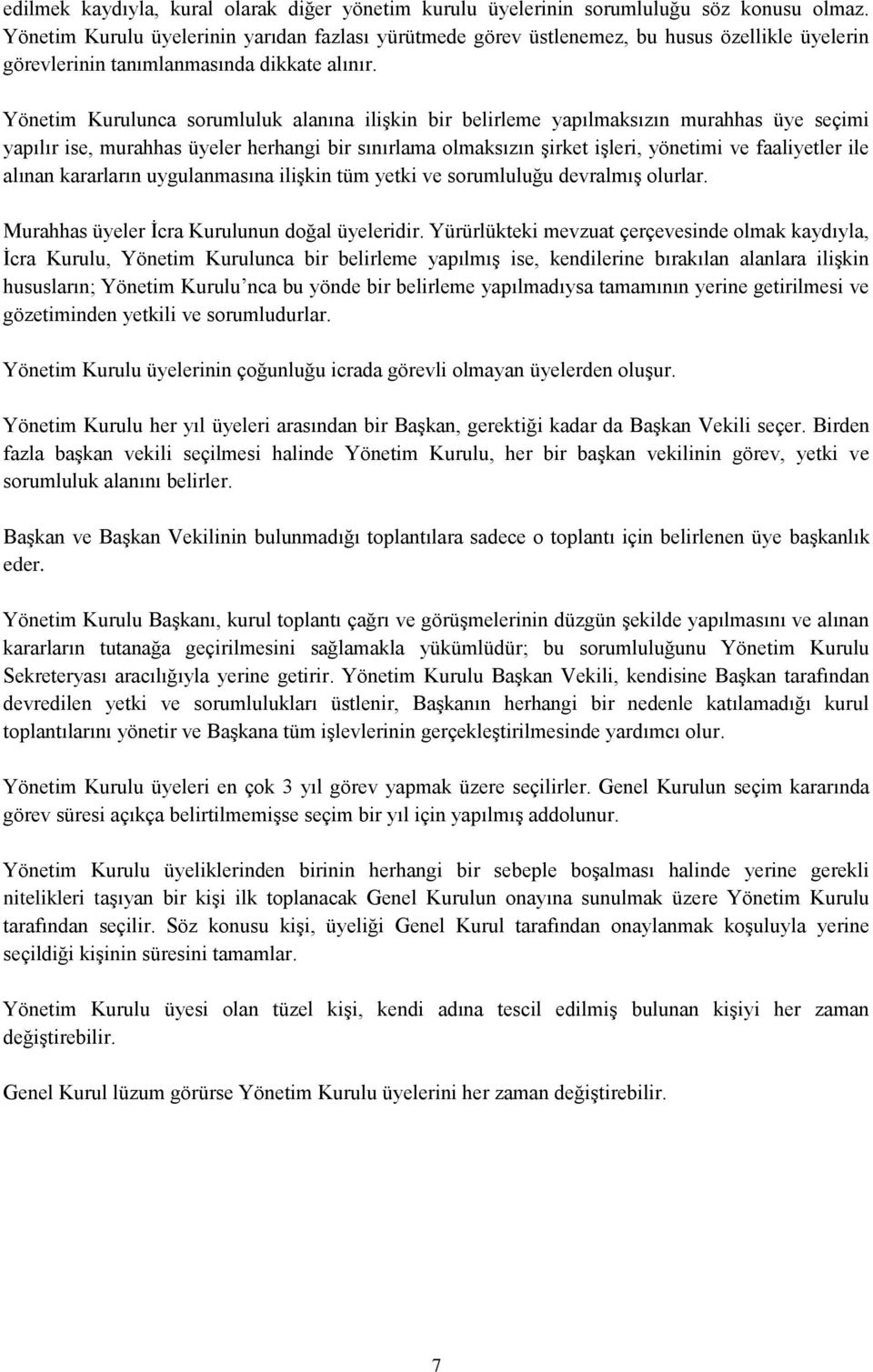 Yönetim Kurulunca sorumluluk alanına ilişkin bir belirleme yapılmaksızın murahhas üye seçimi yapılır ise, murahhas üyeler herhangi bir sınırlama olmaksızın şirket işleri, yönetimi ve faaliyetler ile