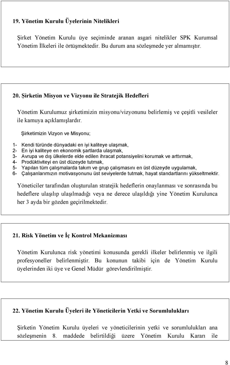 Şirketimizin Vizyon ve Misyonu; 1- Kendi türünde dünyadaki en iyi kaliteye ulaşmak, 2- En iyi kaliteye en ekonomik şartlarda ulaşmak, 3- Avrupa ve dış ülkelerde elde edilen ihracat potansiyelini