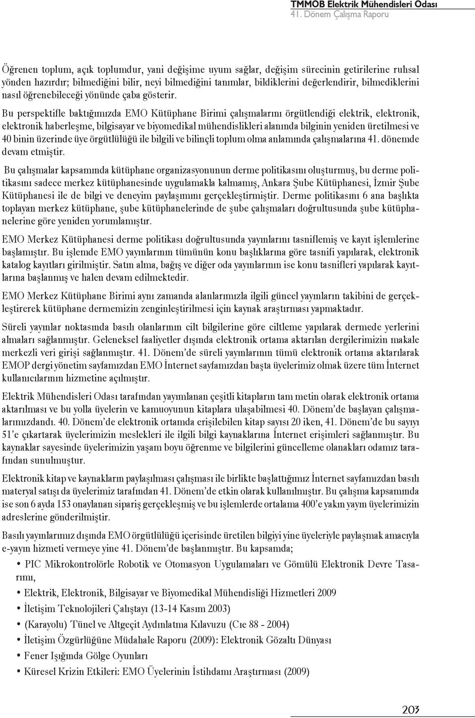 Bu perspektifle baktığımızda EMO Kütüphane Birimi çalışmalarını örgütlendiği elektrik, elektronik, elektronik haberleşme, bilgisayar ve biyomedikal mühendislikleri alanında bilginin yeniden